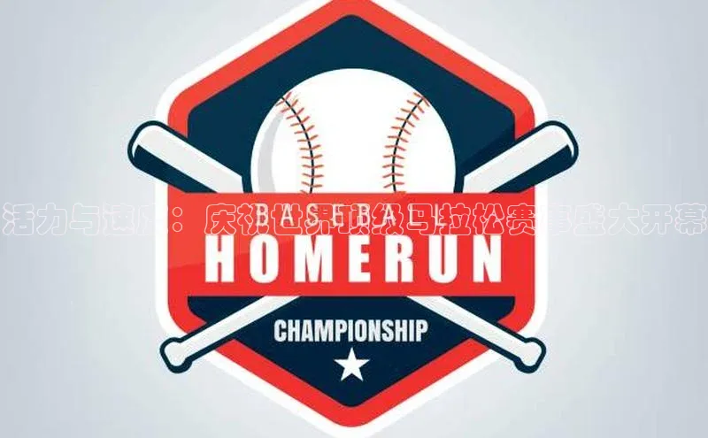 星空体育网页版登录入口同程活力与速度：庆祝世界顶级马拉松赛事盛大开幕