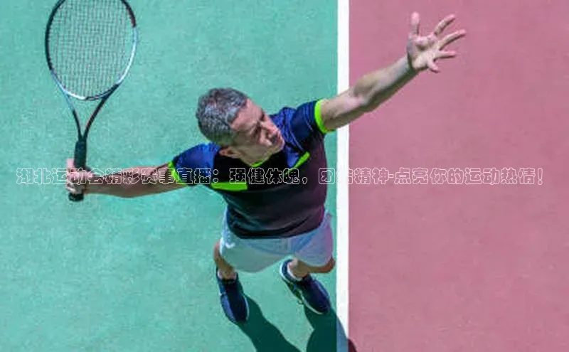 湖北运动会精彩赛事直播：强健体魄，团结精神-点亮你的运动热情！