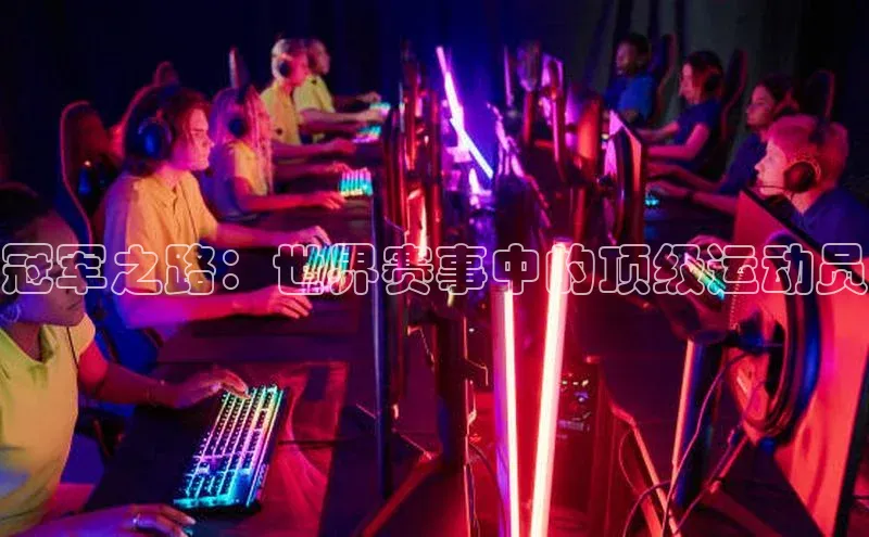 冠军之路：世界赛事中的顶级运动员