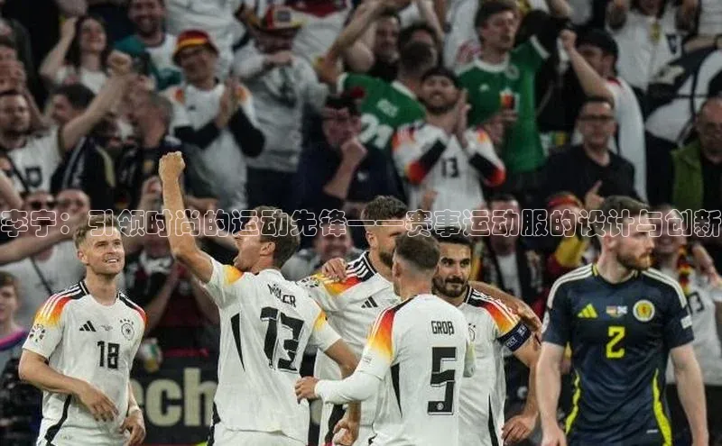 李宁：引领时尚的运动先锋——赛事运动服的设计与创新