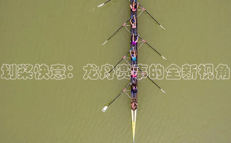 划桨快意：龙舟赛事的全新视角