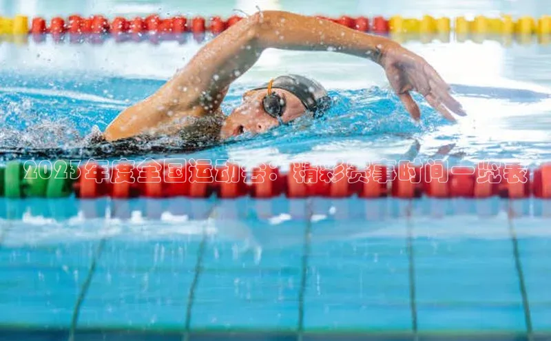 2023年度全国运动会：精彩赛事时间一览表