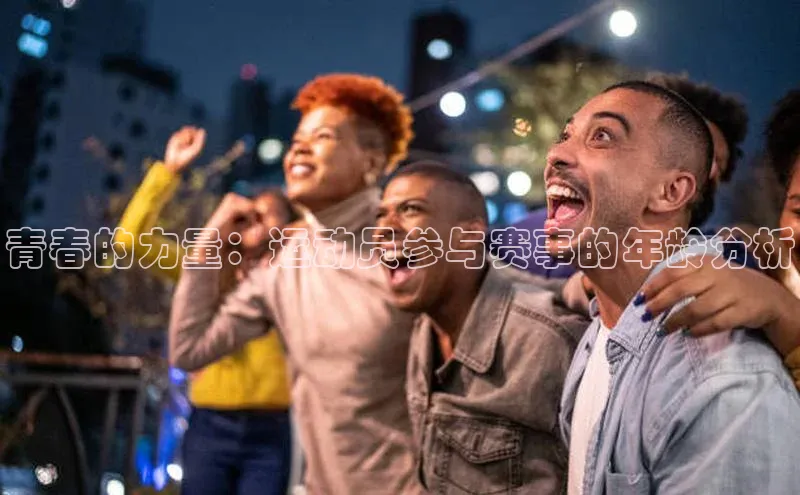 青春的力量：运动员参与赛事的年龄分析