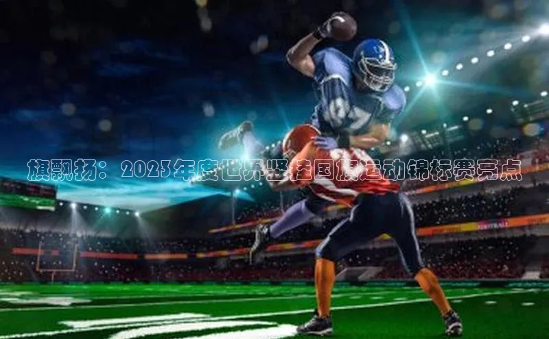 旗飘扬：2023年度世界竖挂国旗运动锦标赛亮点