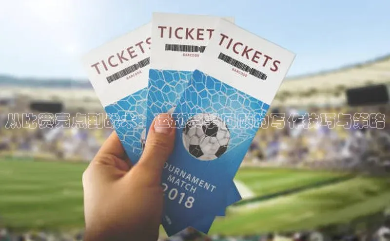 从比赛亮点到战术：运动赛事回顾的写作技巧与策略