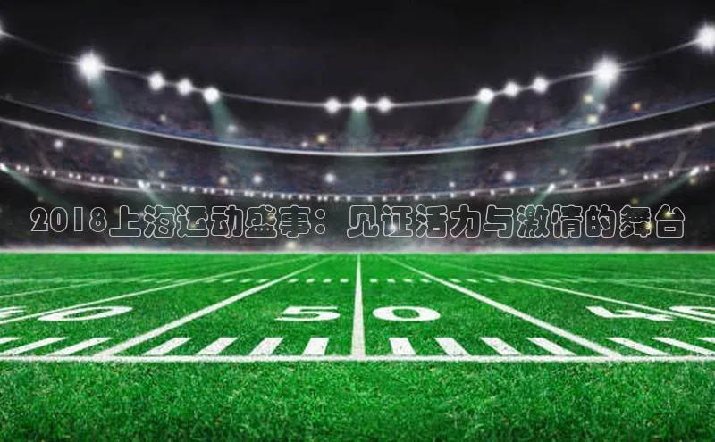 2018上海运动盛事：见证活力与激情的舞台