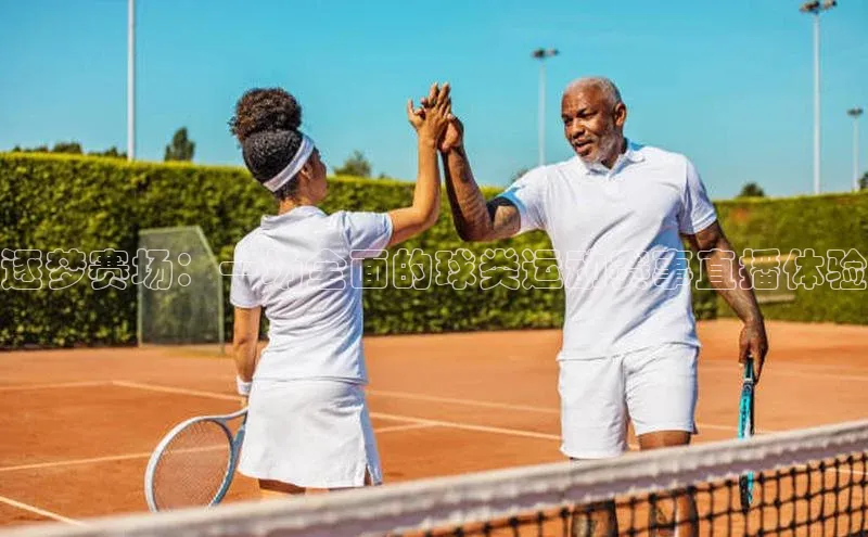 逐梦赛场：一场全面的球类运动赛事直播体验