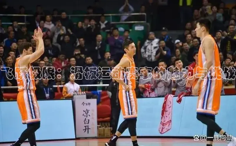 飞跃极限：滑板运动赛事的魅力与挑战