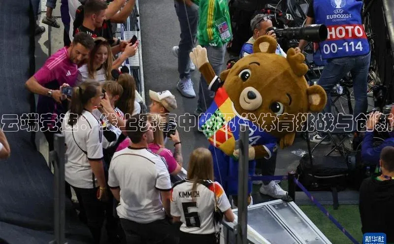 云端竞速：线上赛事中的现代体育挑战与创新