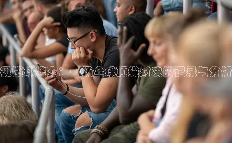 橄榄球盛宴：一场全球顶尖对决的记录与分析